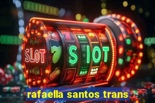 rafaella santos trans